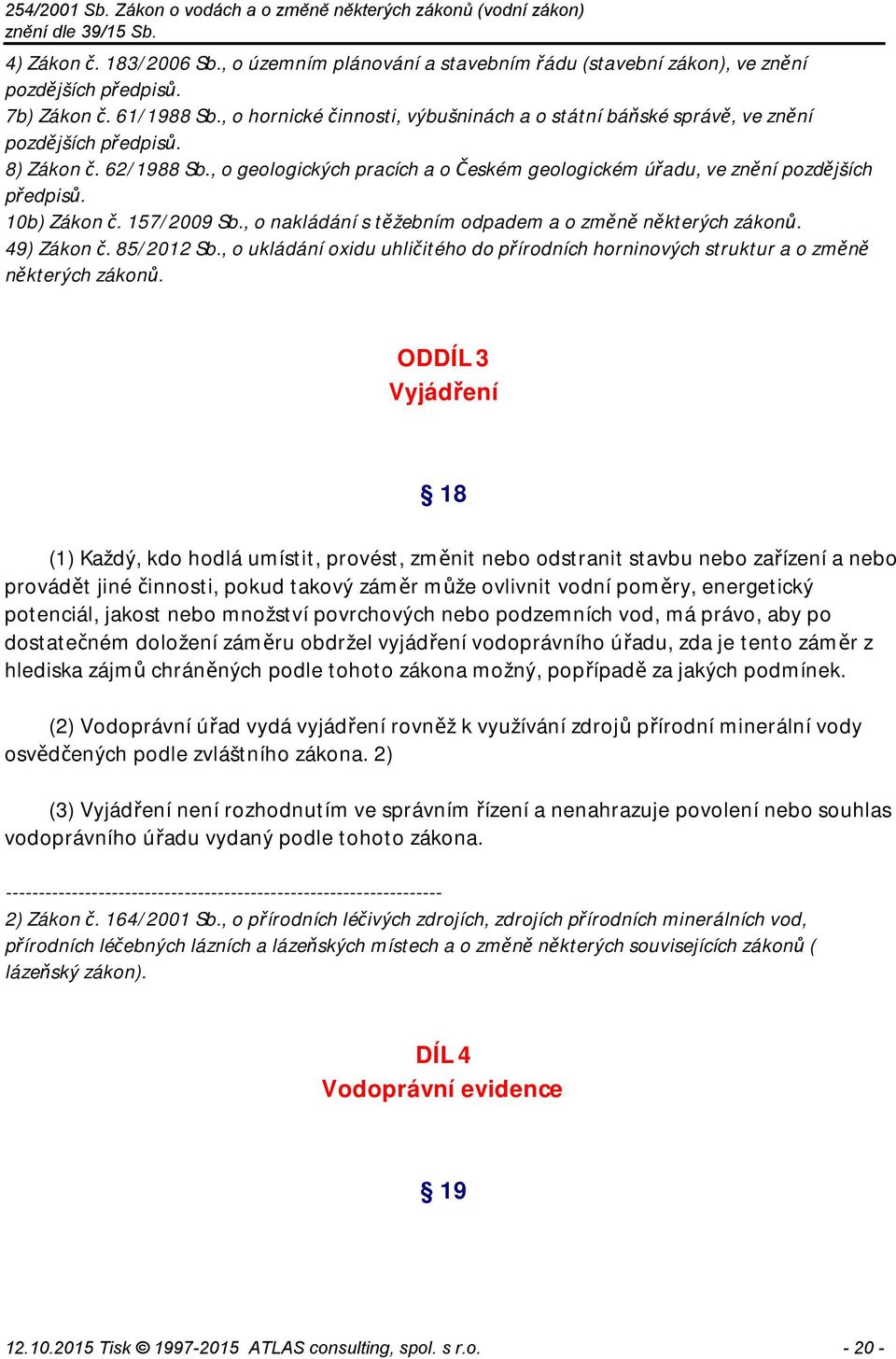 10b) Zákon č. 157/2009 Sb., o nakládání s těžebním odpadem a o změně některých zákonů. 49) Zákon č. 85/2012 Sb.