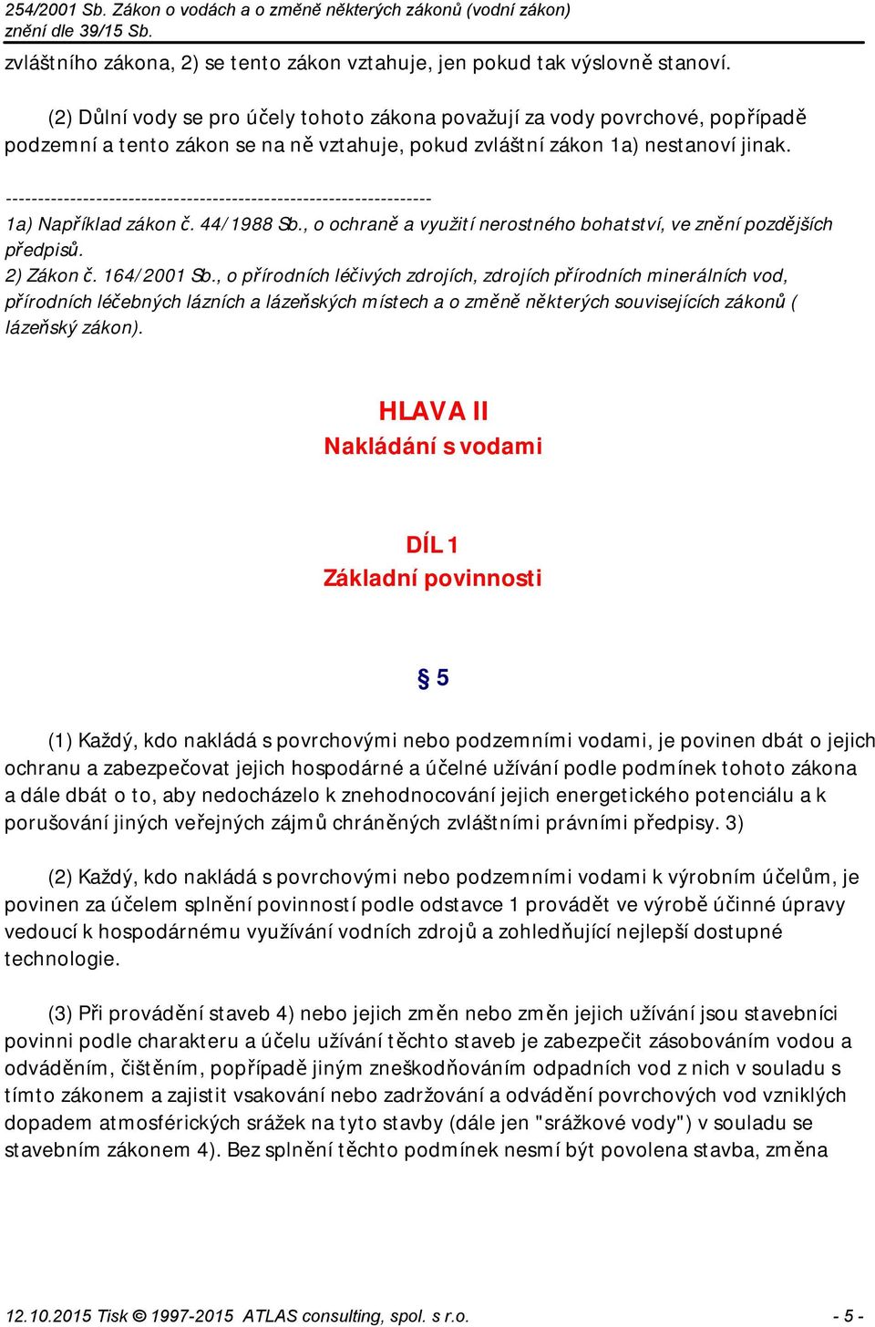 ------------------------------------------------------------------ 1a) Například zákon č. 44/1988 Sb., o ochraně a využití nerostného bohatství, ve znění pozdějších předpisů. 2) Zákon č. 164/2001 Sb.