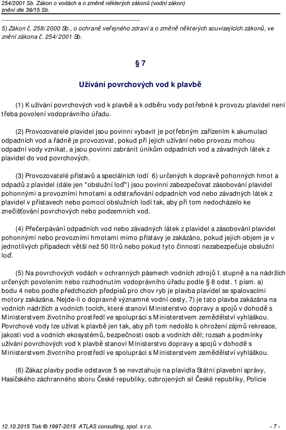 (2) Provozovatelé plavidel jsou povinni vybavit je potřebným zařízením k akumulaci odpadních vod a řádně je provozovat, pokud při jejich užívání nebo provozu mohou odpadní vody vznikat, a jsou