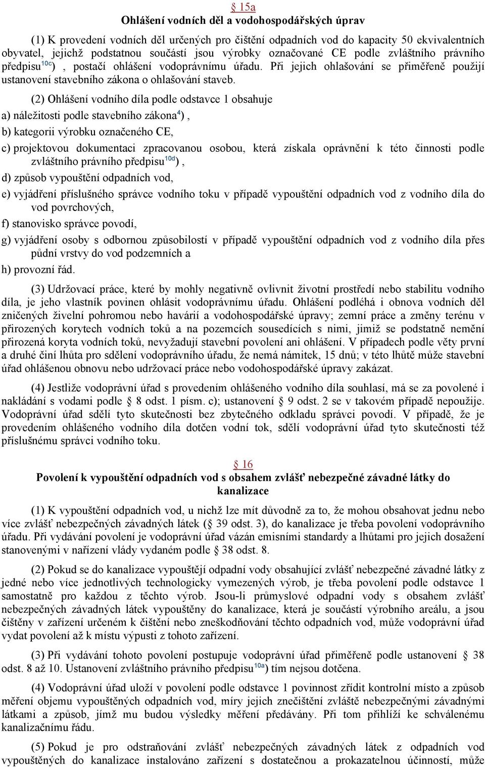 (2) Ohlášení vodního díla podle odstavce 1 obsahuje a) náležitosti podle stavebního zákona 4 ), b) kategorii výrobku označeného CE, c) projektovou dokumentaci zpracovanou osobou, která získala