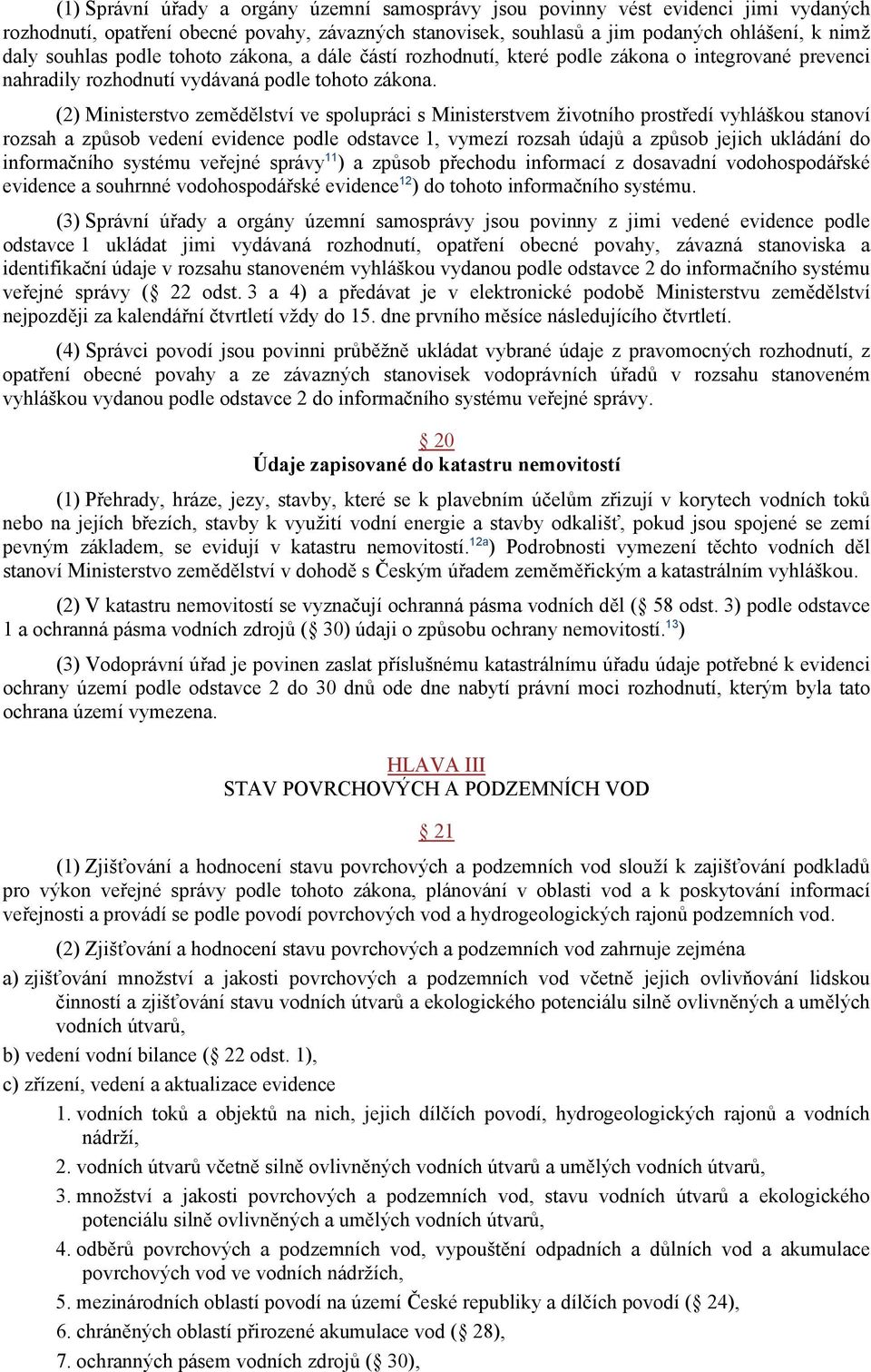 (2) Ministerstvo zemědělství ve spolupráci s Ministerstvem životního prostředí vyhláškou stanoví rozsah a způsob vedení evidence podle odstavce 1, vymezí rozsah údajů a způsob jejich ukládání do