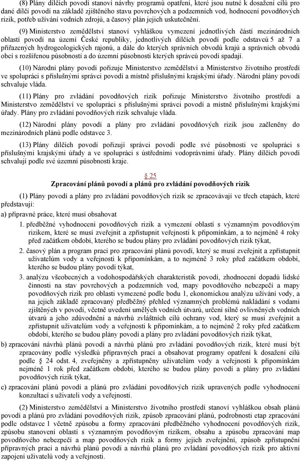 (9) Ministerstvo zemědělství stanoví vyhláškou vymezení jednotlivých částí mezinárodních oblastí povodí na území České republiky, jednotlivých dílčích povodí podle odstavců 5 až 7 a přiřazených