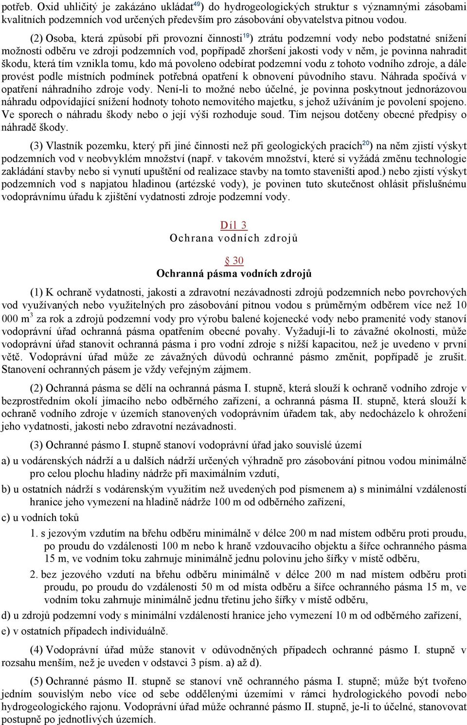 škodu, která tím vznikla tomu, kdo má povoleno odebírat podzemní vodu z tohoto vodního zdroje, a dále provést podle místních podmínek potřebná opatření k obnovení původního stavu.