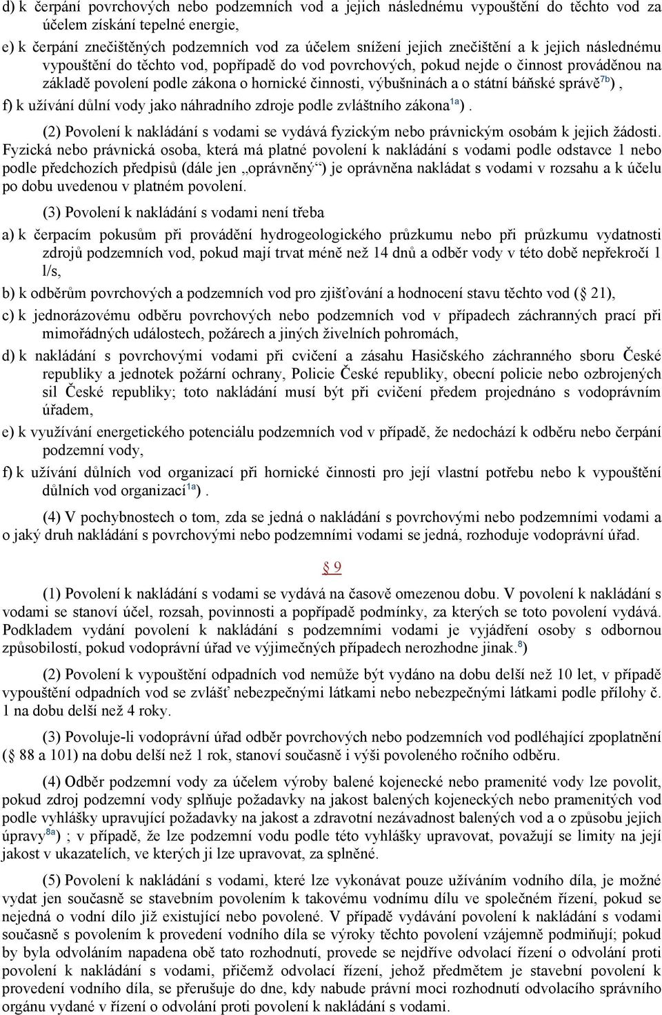 báňské správě 7b ), f) k užívání důlní vody jako náhradního zdroje podle zvláštního zákona 1a ). (2) Povolení k nakládání s vodami se vydává fyzickým nebo právnickým osobám k jejich žádosti.