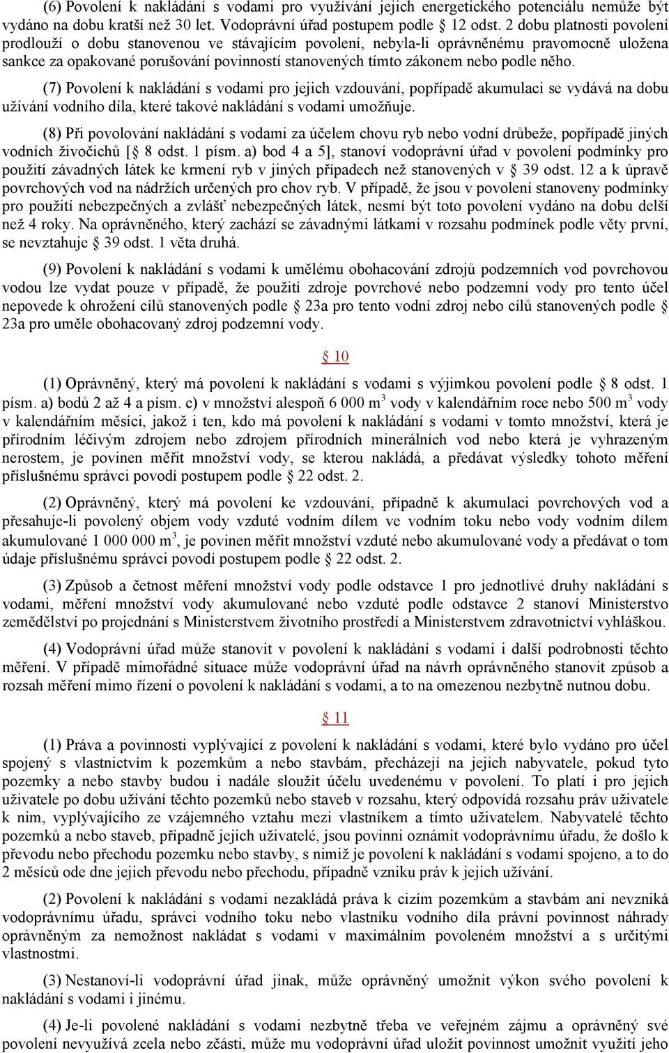 něho. (7) Povolení k nakládání s vodami pro jejich vzdouvání, popřípadě akumulaci se vydává na dobu užívání vodního díla, které takové nakládání s vodami umožňuje.