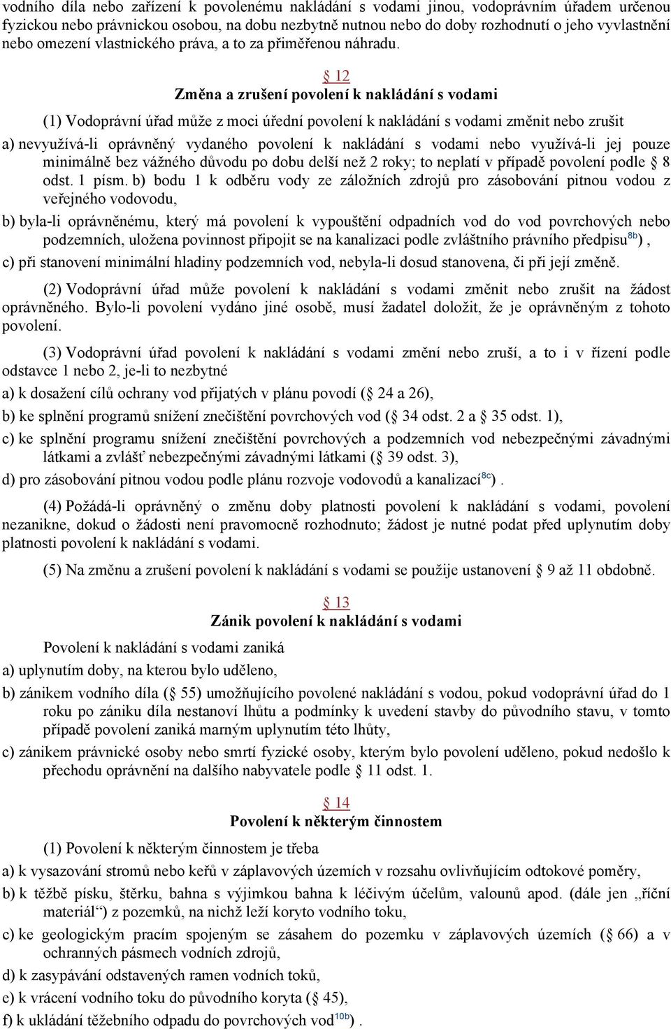 12 Změna a zrušení povolení k nakládání s vodami (1) Vodoprávní úřad může z moci úřední povolení k nakládání s vodami změnit nebo zrušit a) nevyužívá-li oprávněný vydaného povolení k nakládání s