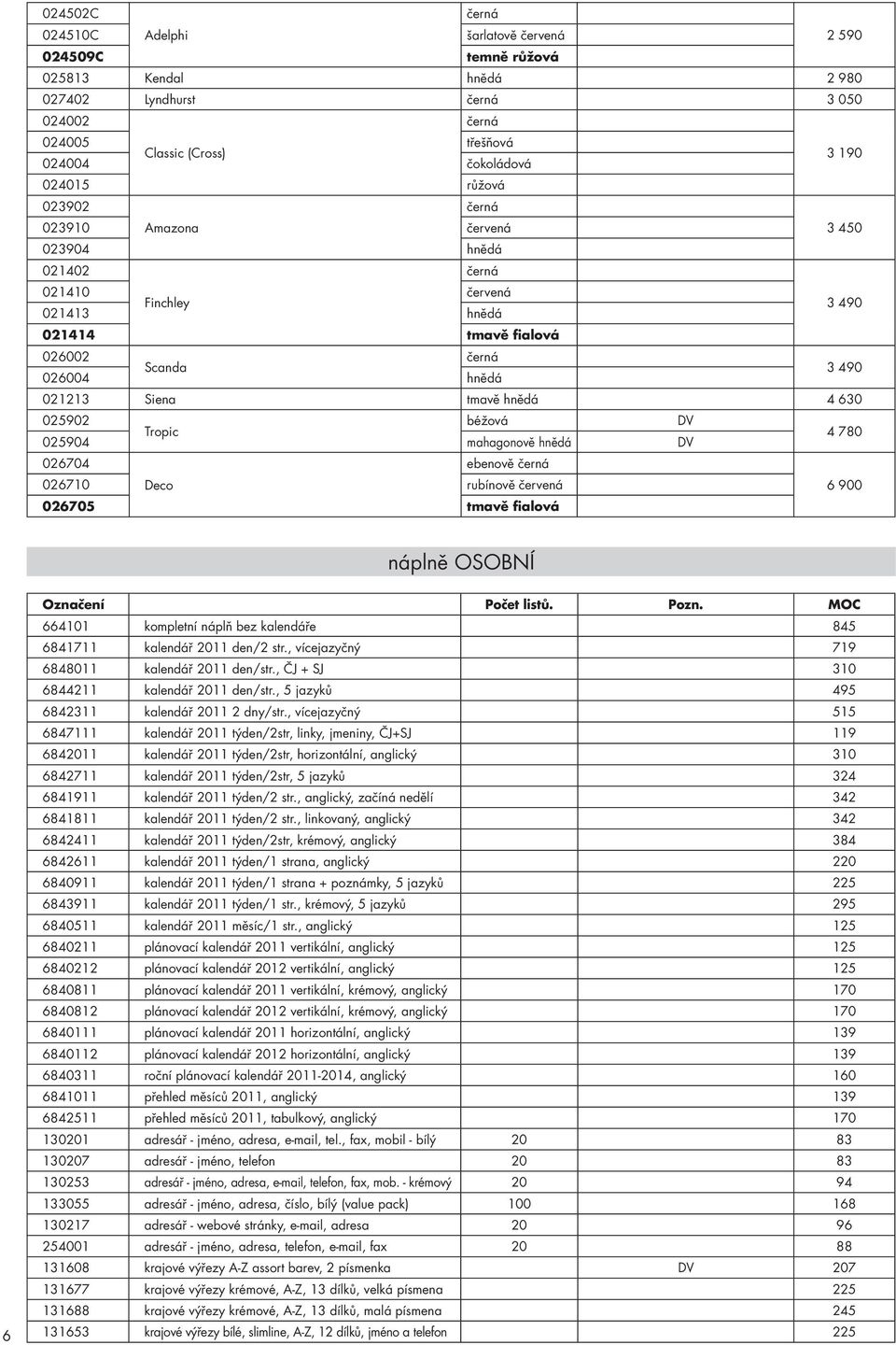 ebenově rubínově 6 900 026705 tmavě fialová náplně OSOBNÍ 6 Označení Počet listů. Pozn. MOC 664101 kompletní náplň bez kalendáře 845 6841711 kalendář 2011 den/2 str.