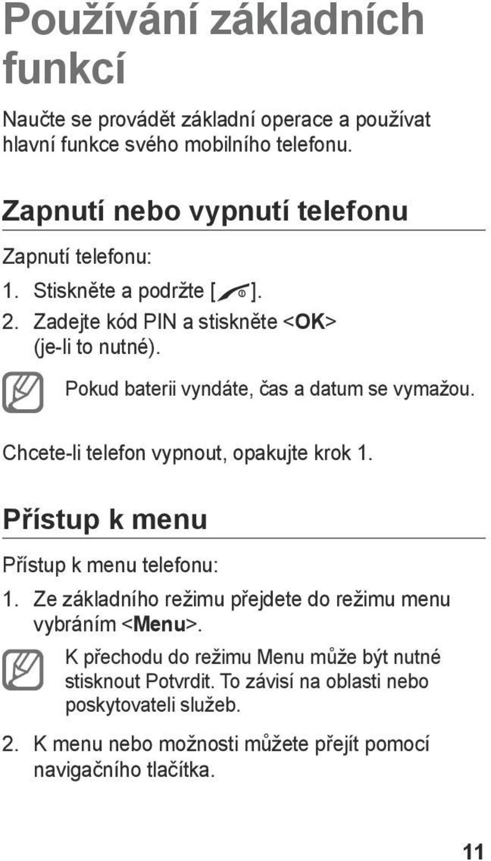 Pokud baterii vyndáte, čas a datum se vymažou. Chcete-li telefon vypnout, opakujte krok 1. Přístup k menu Přístup k menu telefonu: 1.