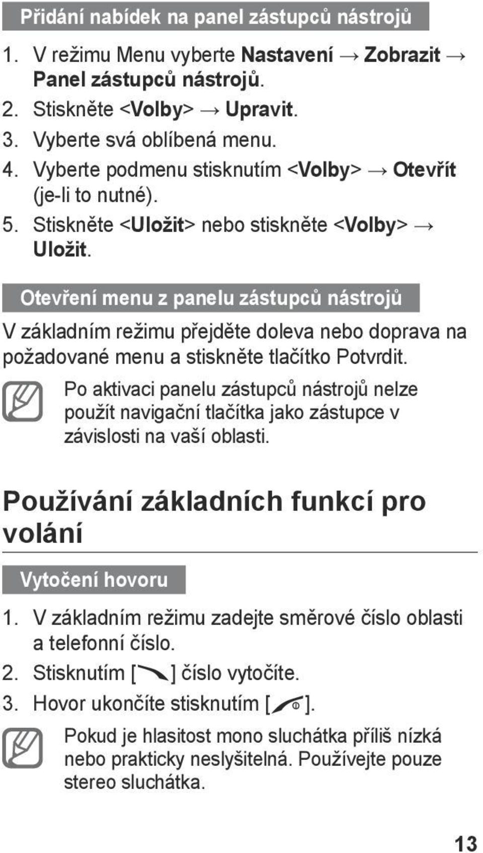 Otevření menu z panelu zástupců nástrojů V základním režimu přejděte doleva nebo doprava na požadované menu a stiskněte tlačítko Potvrdit.