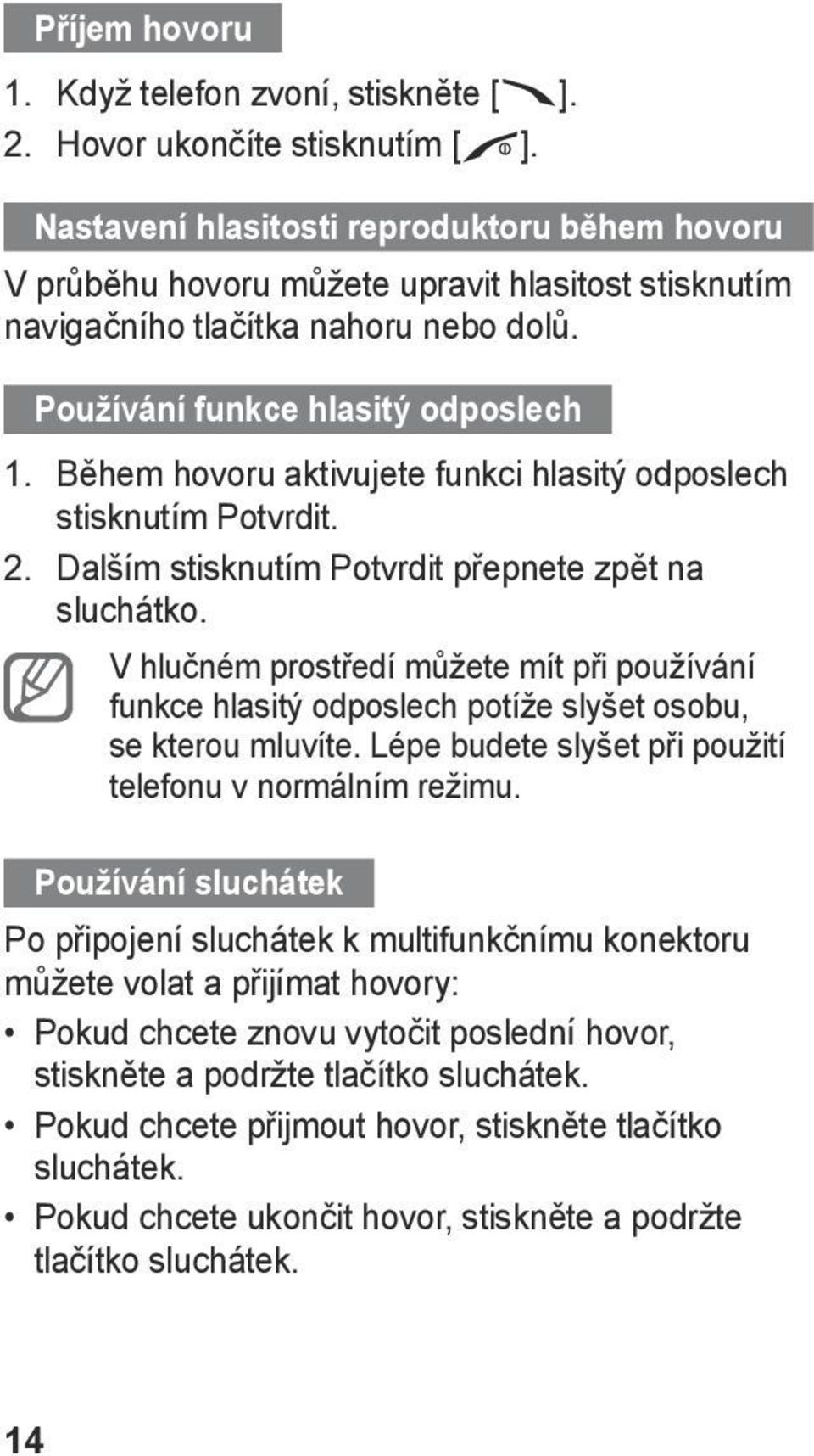 Během hovoru aktivujete funkci hlasitý odposlech stisknutím Potvrdit. 2. Dalším stisknutím Potvrdit přepnete zpět na sluchátko.