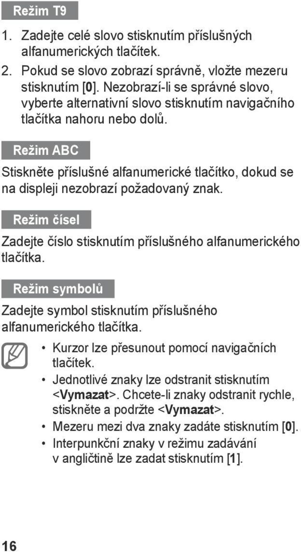 Režim ABC Stiskněte příslušné alfanumerické tlačítko, dokud se na displeji nezobrazí požadovaný znak. Režim čísel Zadejte číslo stisknutím příslušného alfanumerického tlačítka.