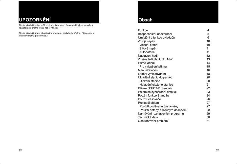 Obsah Funkce 4 Bezpeènostní upozornìní 5 Umístìní a funkce ovladaèù 6 Zdroje napìtí 10 Vložení baterií 10 Sí ové napìtí 11 Autobaterie 11 Nastavení hodin 12 Zmìna ladícího kroku MW 13 Pøímé ladìní 14