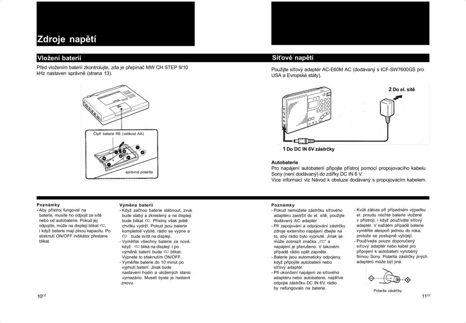 sítì Ètyøi baterie R6 (velikost AA) 1 Do DC IN 6V zástrèky správná polarita Autobaterie Pro napájení autobaterií pøipojte pøístroj pomocí propojovacího kabelu Sony (není dodávaný) do zdíøky DC IN 6 V.