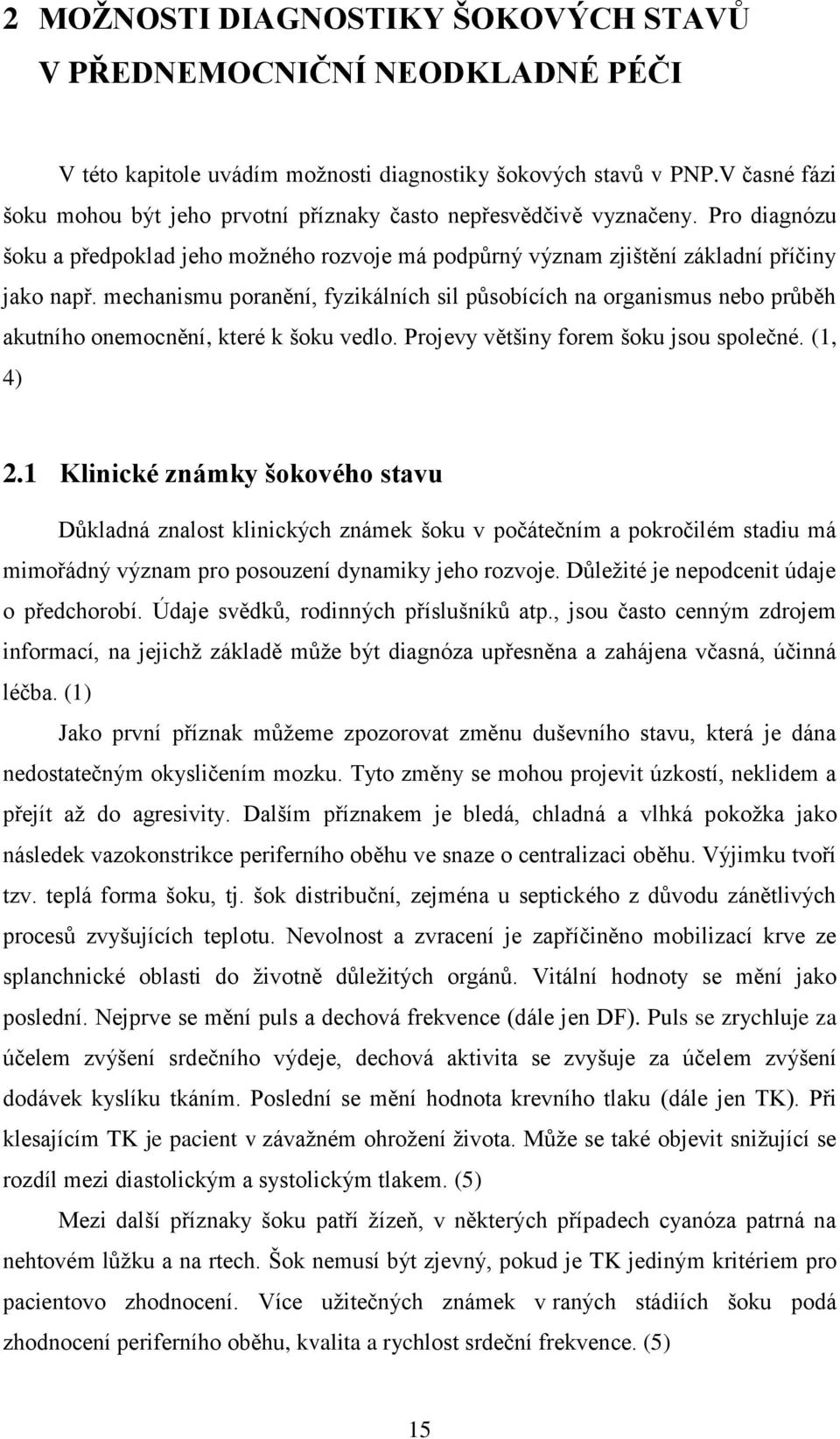 mechanismu poranění, fyzikálních sil působících na organismus nebo průběh akutního onemocnění, které k šoku vedlo. Projevy většiny forem šoku jsou společné. (1, 4) 2.