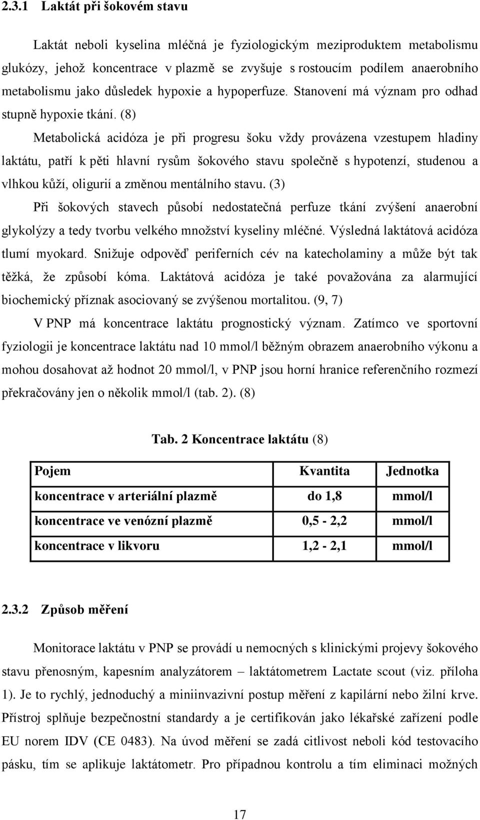 (8) Metabolická acidóza je při progresu šoku vždy provázena vzestupem hladiny laktátu, patří k pěti hlavní rysům šokového stavu společně s hypotenzí, studenou a vlhkou kůží, oligurií a změnou