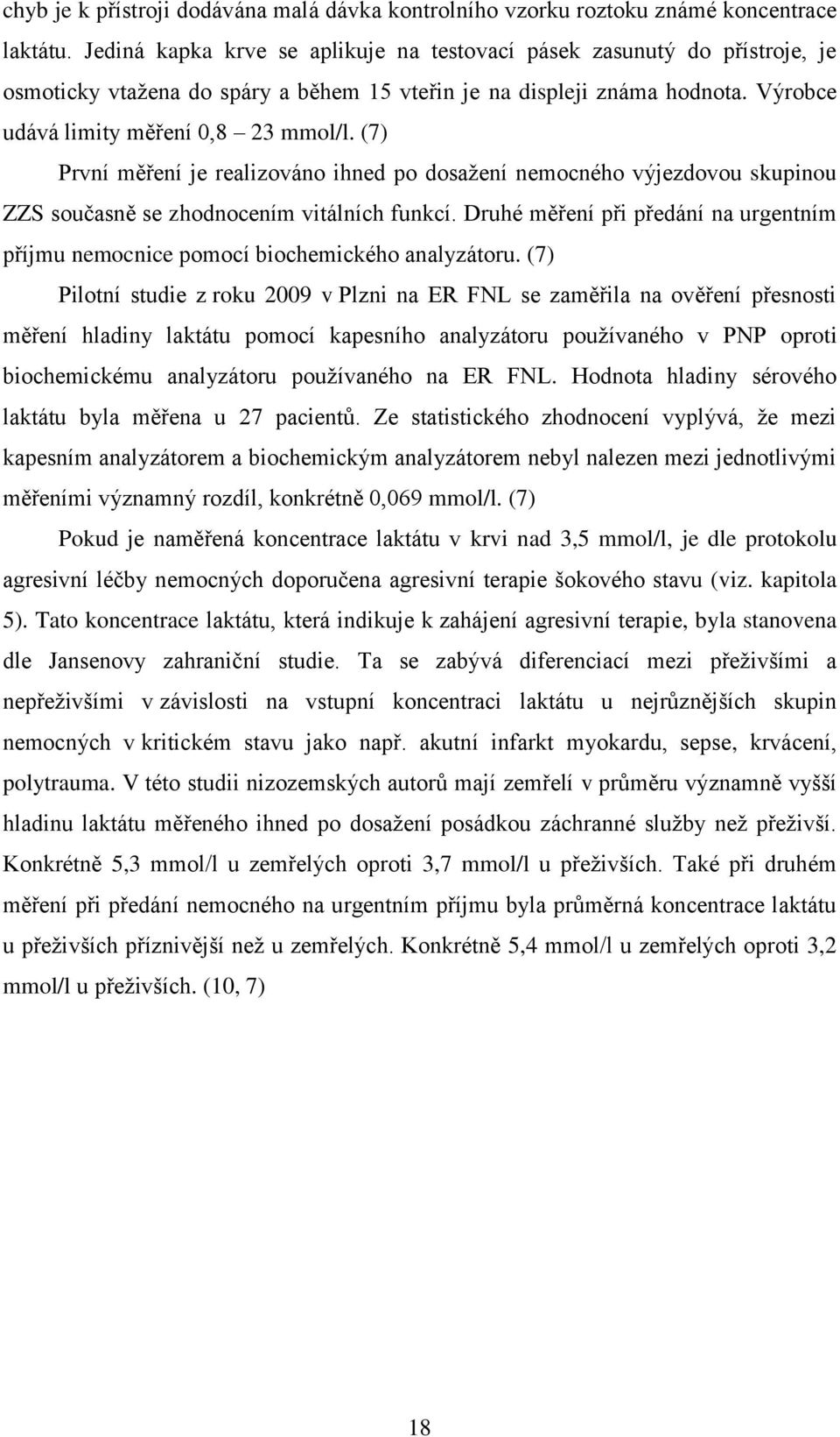 (7) První měření je realizováno ihned po dosažení nemocného výjezdovou skupinou ZZS současně se zhodnocením vitálních funkcí.