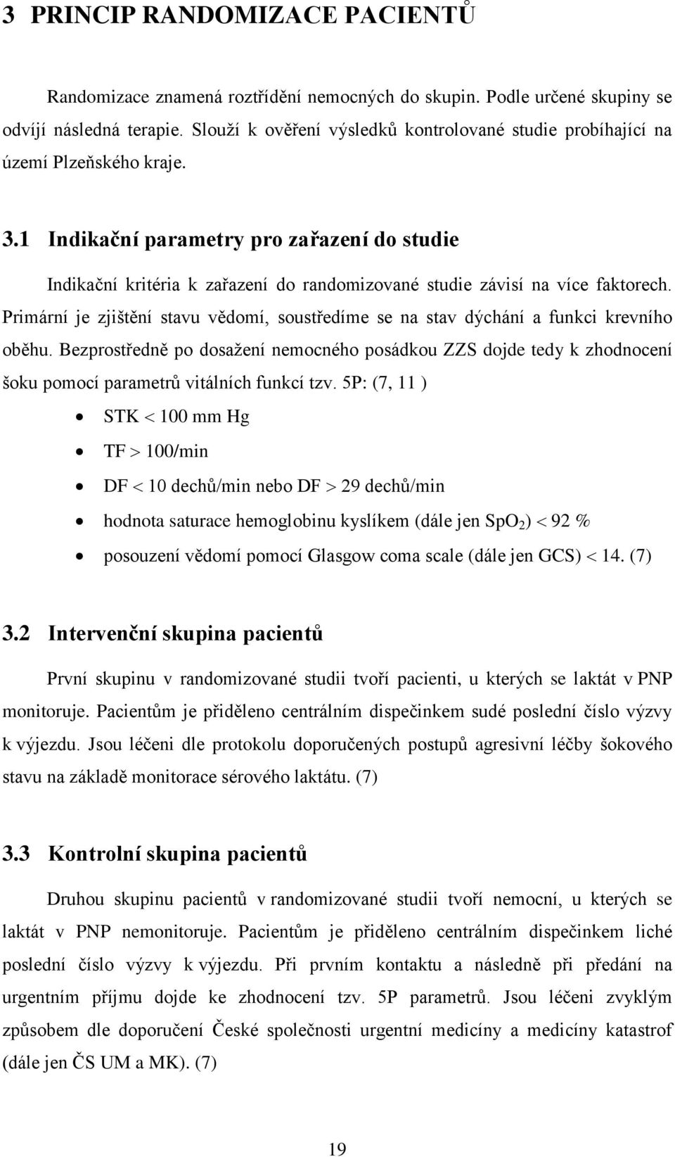 1 Indikační parametry pro zařazení do studie Indikační kritéria k zařazení do randomizované studie závisí na více faktorech.