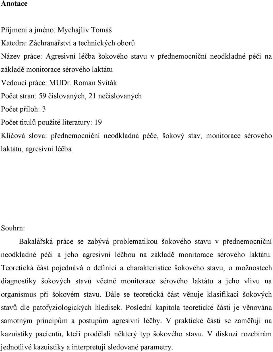 Roman Sviták Počet stran: 59 číslovaných, 21 nečíslovaných Počet příloh: 3 Počet titulů použité literatury: 19 Klíčová slova: přednemocniční neodkladná péče, šokový stav, monitorace sérového laktátu,