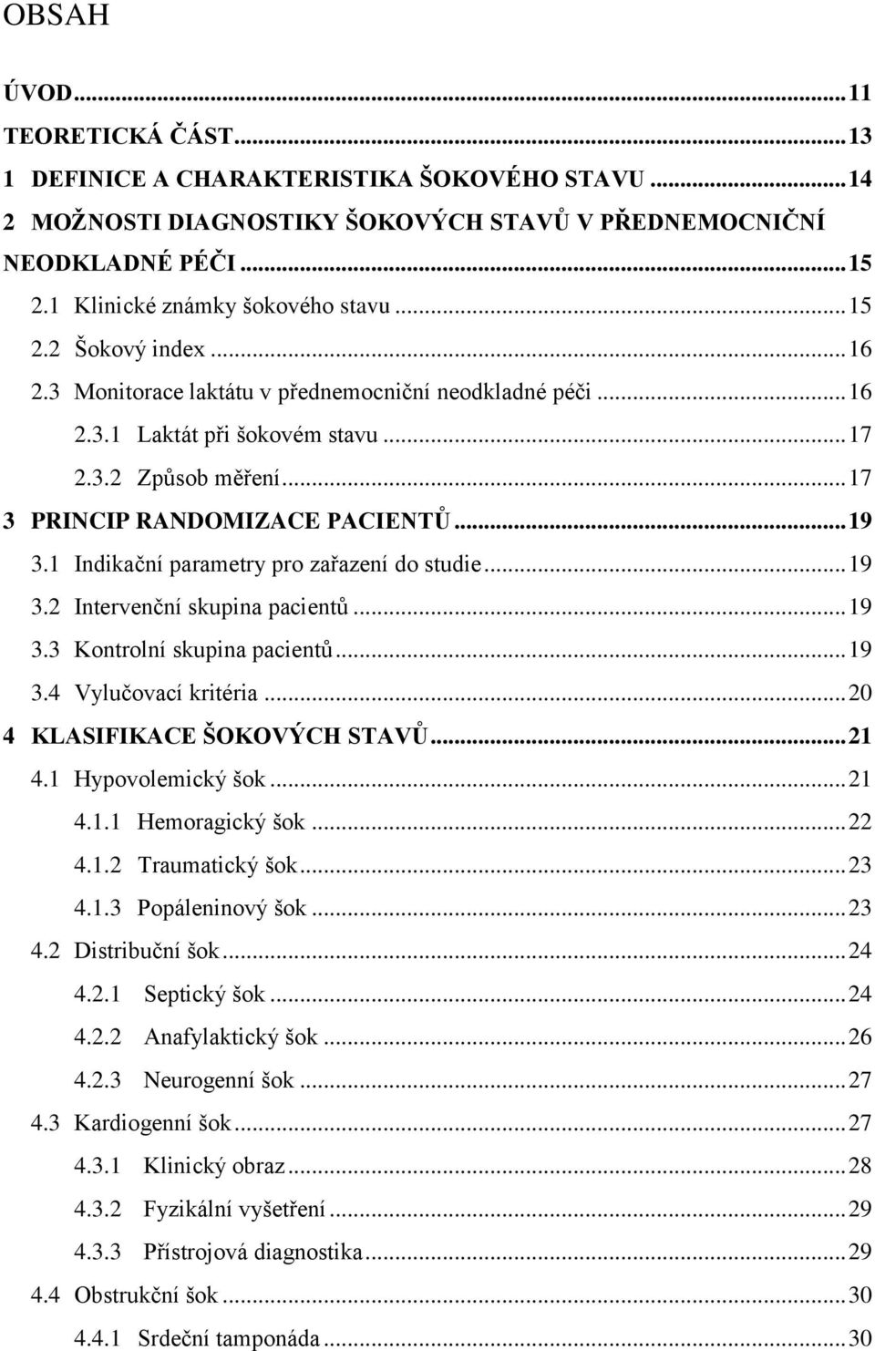 .. 17 3 PRINCIP RANDOMIZACE PACIENTŮ... 19 3.1 Indikační parametry pro zařazení do studie... 19 3.2 Intervenční skupina pacientů... 19 3.3 Kontrolní skupina pacientů... 19 3.4 Vylučovací kritéria.