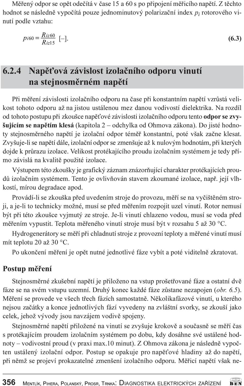 4 Napì ová závislost izolaèního odporu vinutí na stejnosmìrném napìtí Pøi mìøení závislosti izolaèního odporu na èase pøi konstantním napìtí vzrùstá velikost tohoto odporu až na jistou ustálenou mez