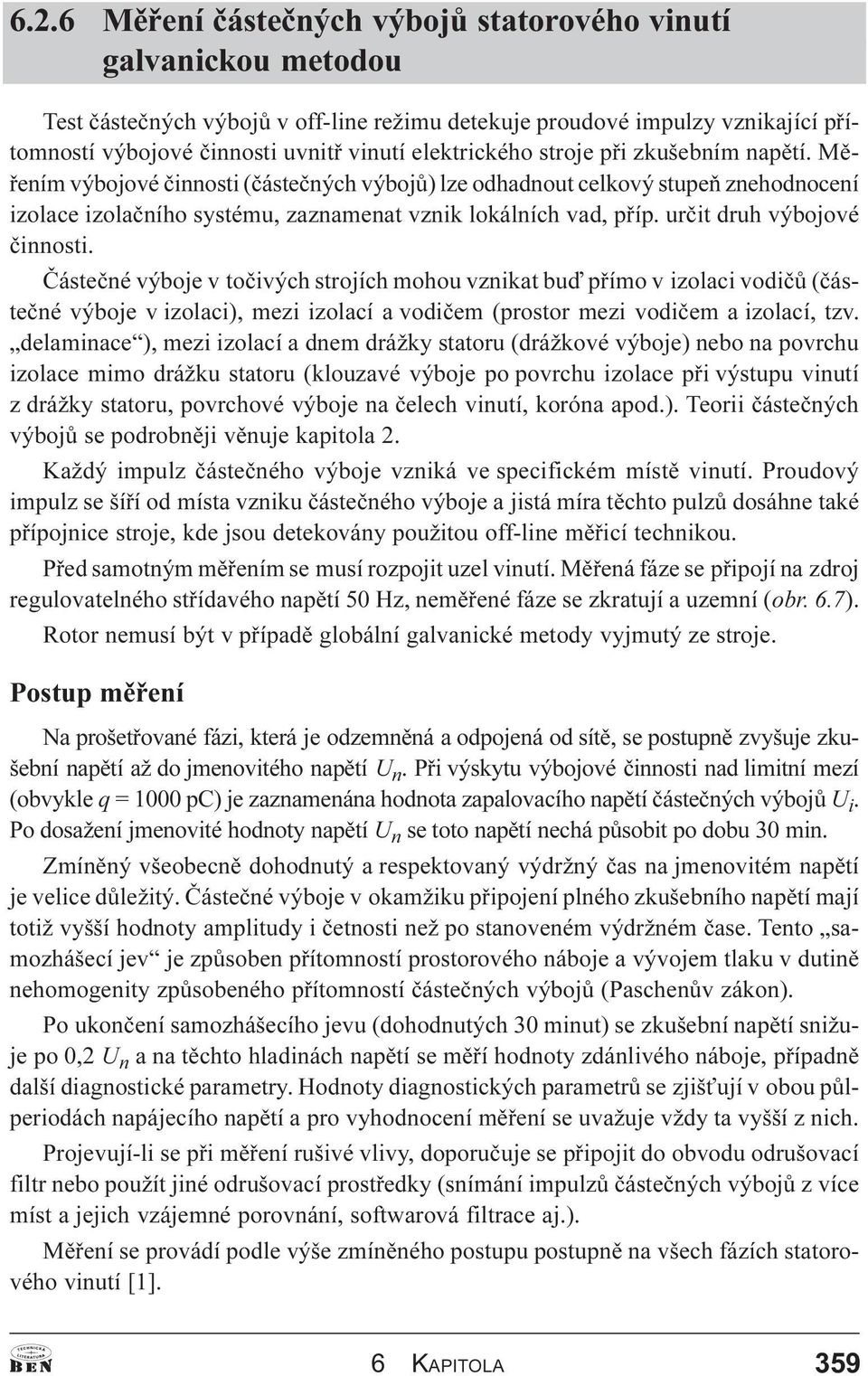 urèit druh výbojové èinnosti. Èásteèné výboje v toèivých strojích mohou vznikat buï pøímo v izolaci vodièù (èásteèné výboje v izolaci), mezi izolací a vodièem (prostor mezi vodièem a izolací, tzv.