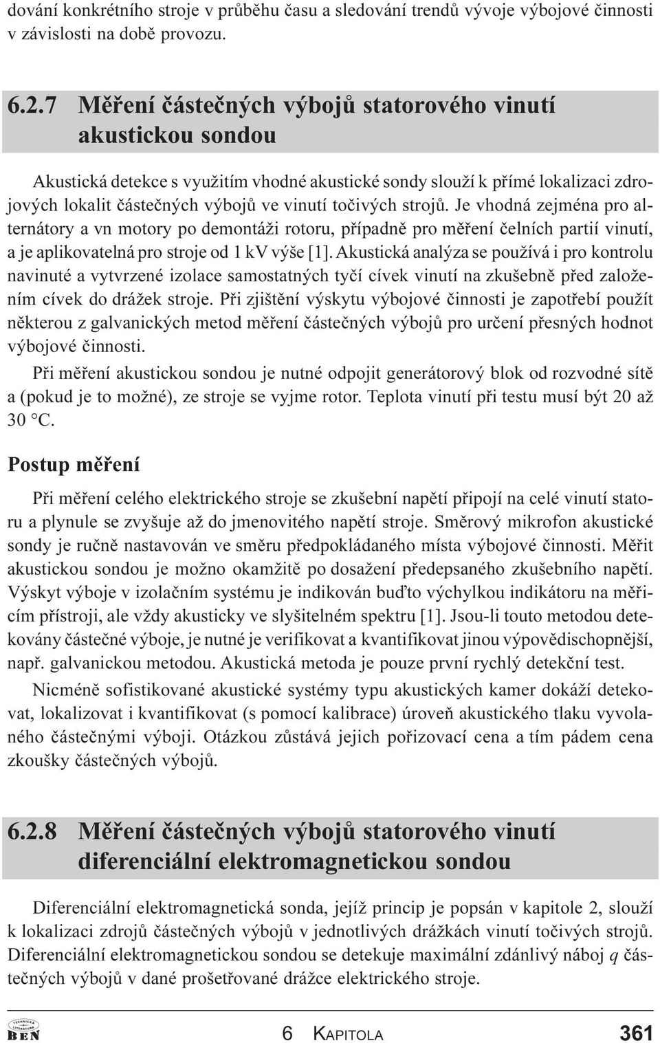 strojù. Je vhodná zejména pro alternátory a vn motory po demontáži rotoru, pøípadnì pro mìøení èelních partií vinutí, a je aplikovatelná pro stroje od 1 kv výše [1].