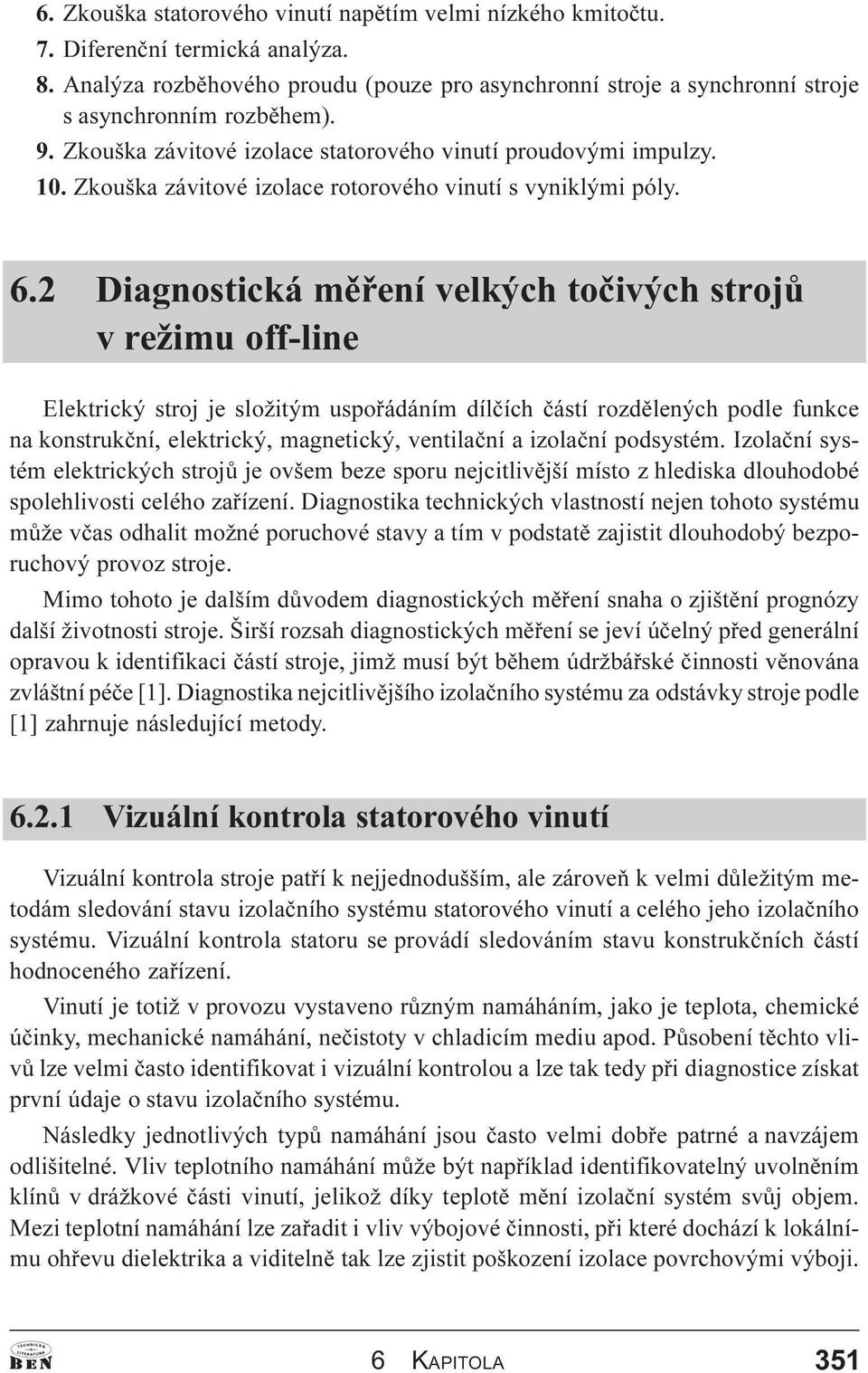 2 Diagnostická mìøení velkých toèivých strojù v režimu off-line Elektrický stroj je složitým uspoøádáním dílèích èástí rozdìlených podle funkce na konstrukèní, elektrický, magnetický, ventilaèní a