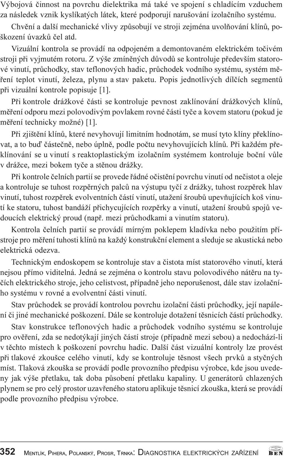 Vizuální kontrola se provádí na odpojeném a demontovaném elektrickém toèivém stroji pøi vyjmutém rotoru.