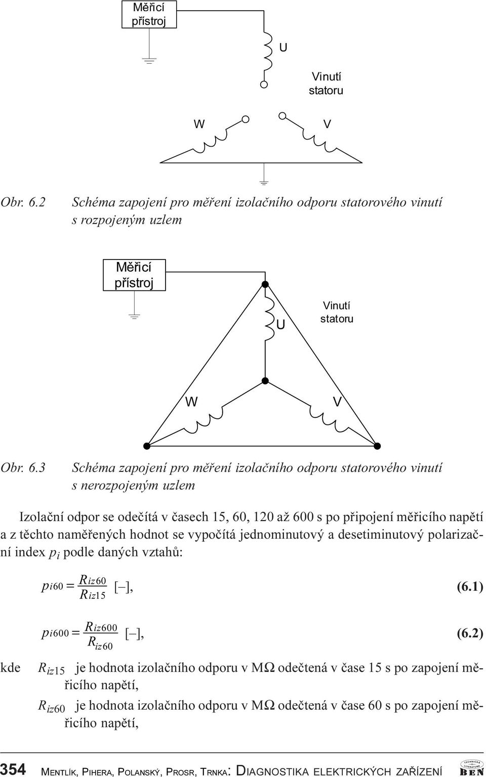 odeèítá v èasech 15, 60, 120 až 600 s po pøipojení mìøicího napìtí a z tìchto namìøených hodnot se vypoèítá jednominutový a desetiminutový polarizaèní index p i podle daných vztahù: S L L] = 5