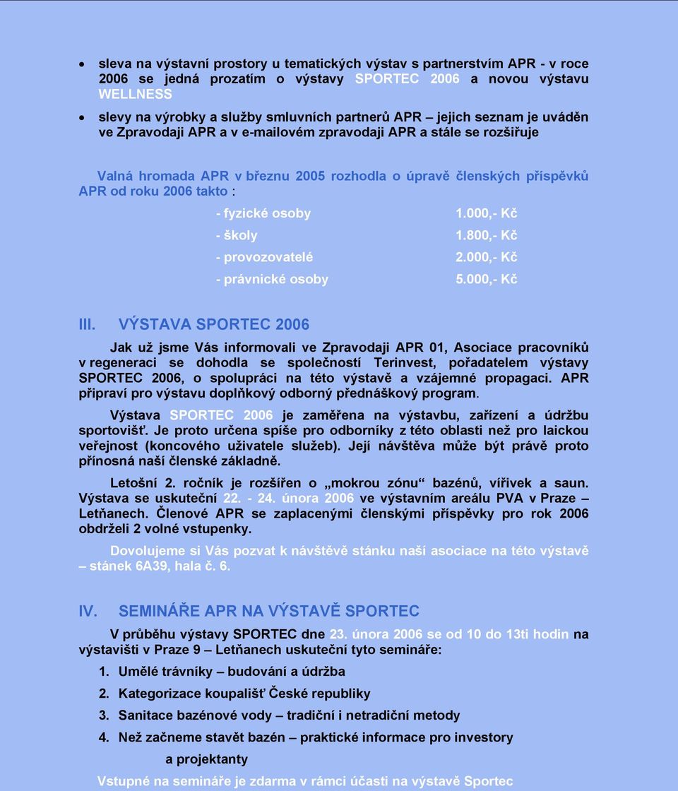 osoby 1.000,- Kč - školy 1.800,- Kč - provozovatelé 2.000,- Kč - právnické osoby 5.000,- Kč III.