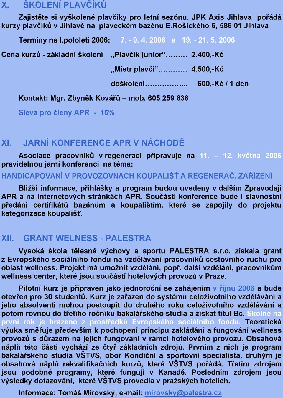 605 259 636 Sleva pro členy APR - 15% XI. JARNÍ KONFERENCE APR V NÁCHODĚ Asociace pracovníků v regeneraci připravuje na 11. 12.