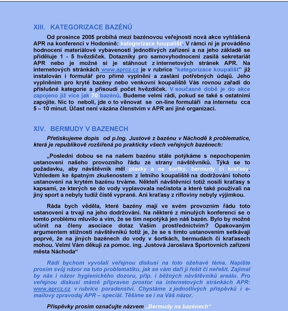 Dotazníky pro samovyhodnocení zasílá sekretariát APR nebo je možné si je stáhnout z internetových stránek APR. Na internetových stránkách www.aprcz.