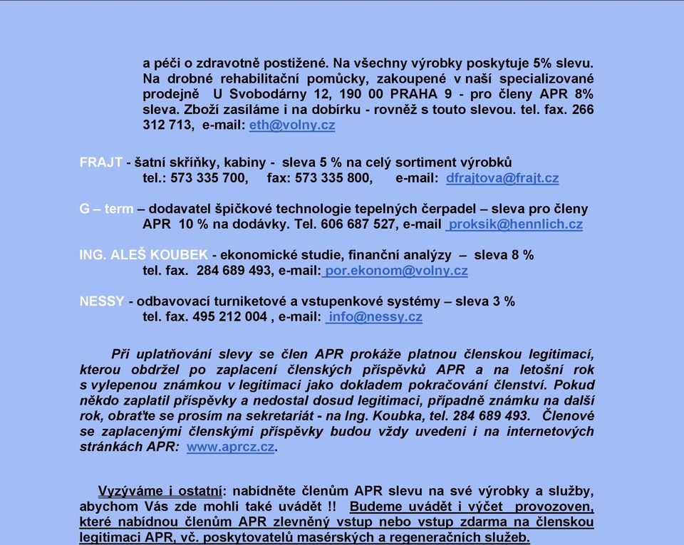 : 573 335 700, fax: 573 335 800, e-mail: dfrajtova@frajt.cz G term dodavatel špičkové technologie tepelných čerpadel sleva pro členy APR 10 % na dodávky. Tel. 606 687 527, e-mail proksik@hennlich.