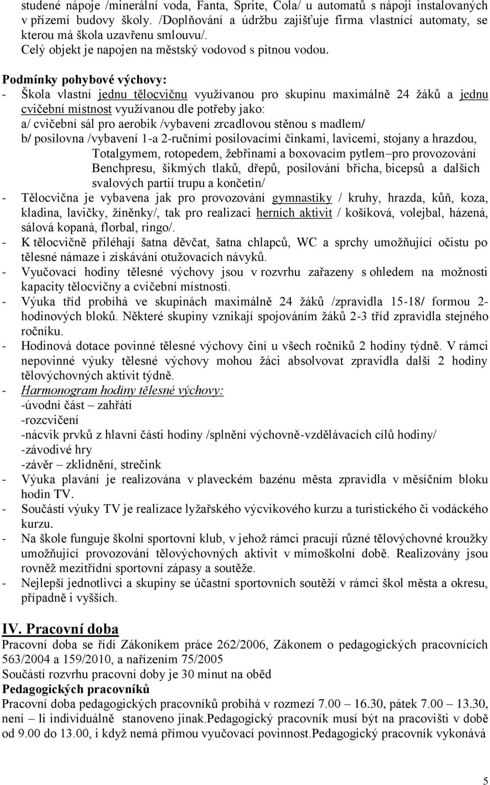 Podmínky pohybové výchovy: - Škola vlastní jednu tělocvičnu vyuţívanou pro skupinu maximálně 24 ţáků a jednu cvičební místnost vyuţívanou dle potřeby jako: a/ cvičební sál pro aerobik /vybavení