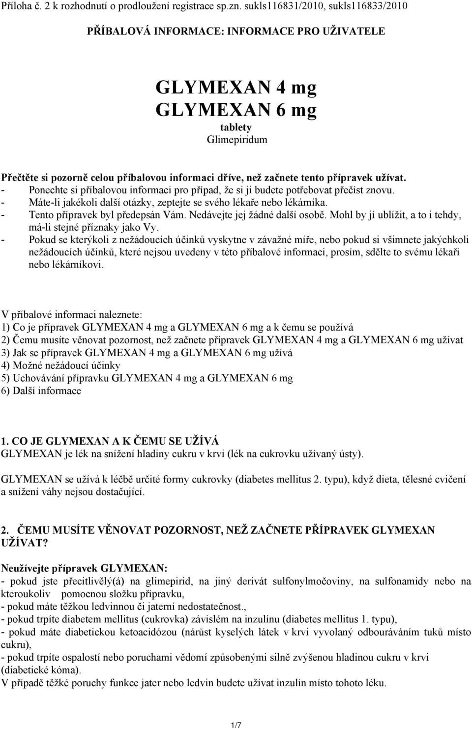 tento přípravek užívat. - Ponechte si příbalovou informaci pro případ, že si ji budete potřebovat přečíst znovu. - Máte-li jakékoli další otázky, zeptejte se svého lékaře nebo lékárníka.