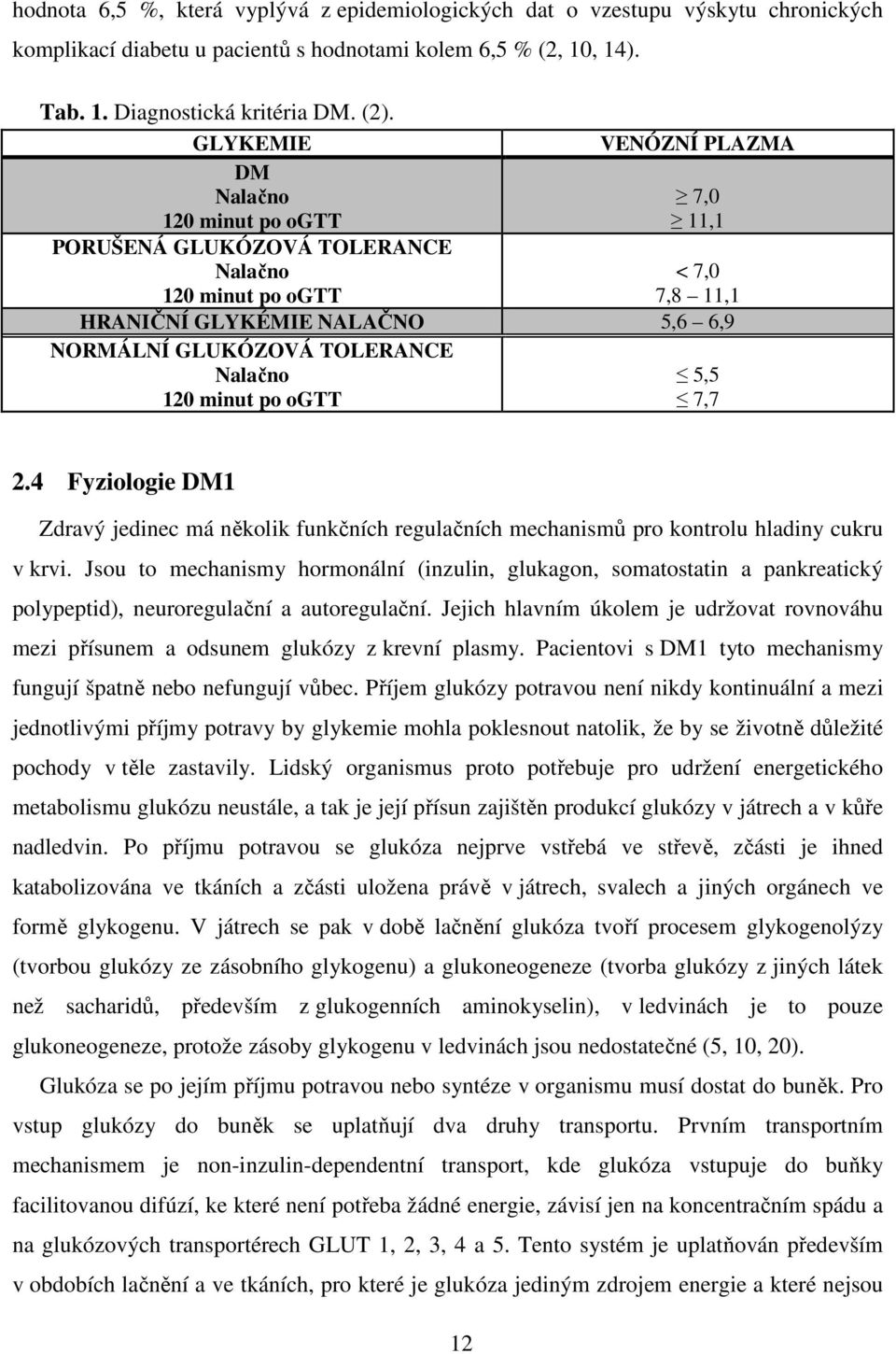 Nalačno 5,5 120 minut po ogtt 7,7 2.4 Fyziologie DM1 Zdravý jedinec má několik funkčních regulačních mechanismů pro kontrolu hladiny cukru v krvi.