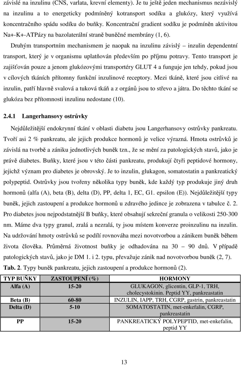 Koncentrační gradient sodíku je podmíněn aktivitou Na+-K+-ATPázy na bazolaterální straně buněčné membrány (1, 6).