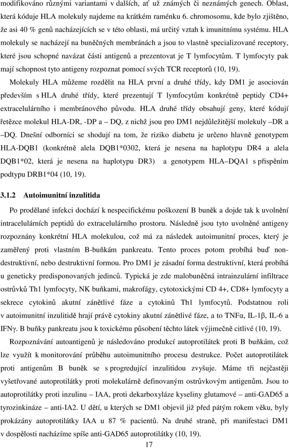 HLA molekuly se nacházejí na buněčných membránách a jsou to vlastně specializované receptory, které jsou schopné navázat části antigenů a prezentovat je T lymfocytům.