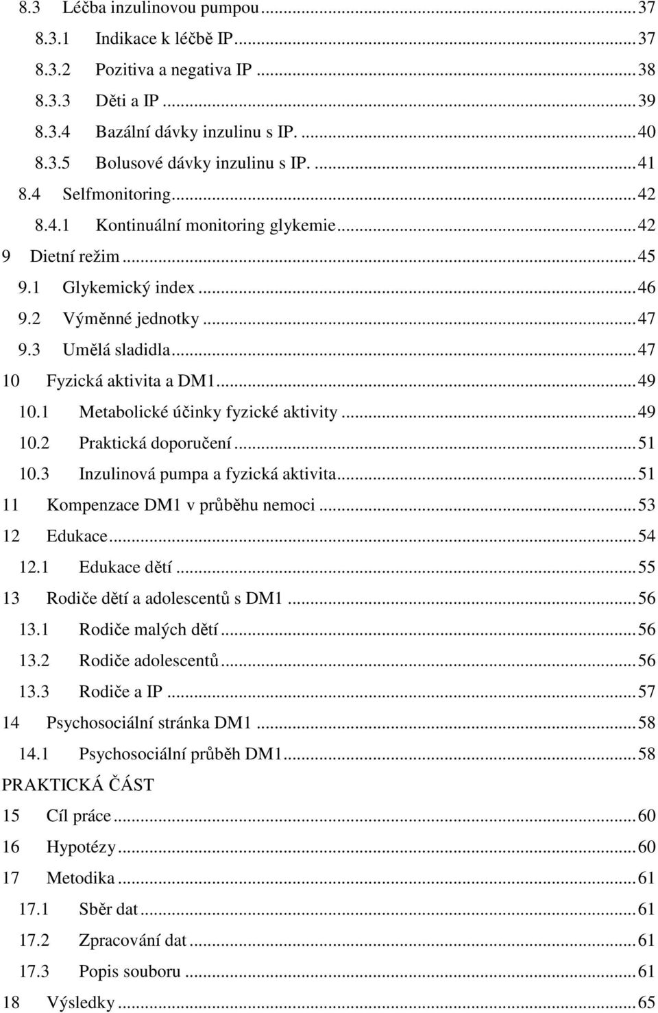 .. 49 10.1 Metabolické účinky fyzické aktivity... 49 10.2 Praktická doporučení... 51 10.3 Inzulinová pumpa a fyzická aktivita... 51 11 Kompenzace DM1 v průběhu nemoci... 53 12 Edukace... 54 12.