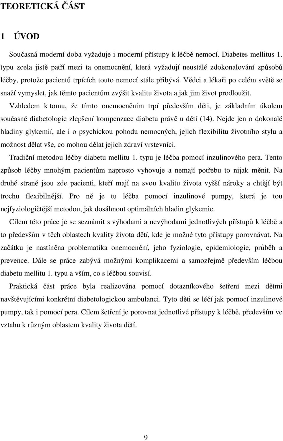 Vědci a lékaři po celém světě se snaží vymyslet, jak těmto pacientům zvýšit kvalitu života a jak jim život prodloužit.