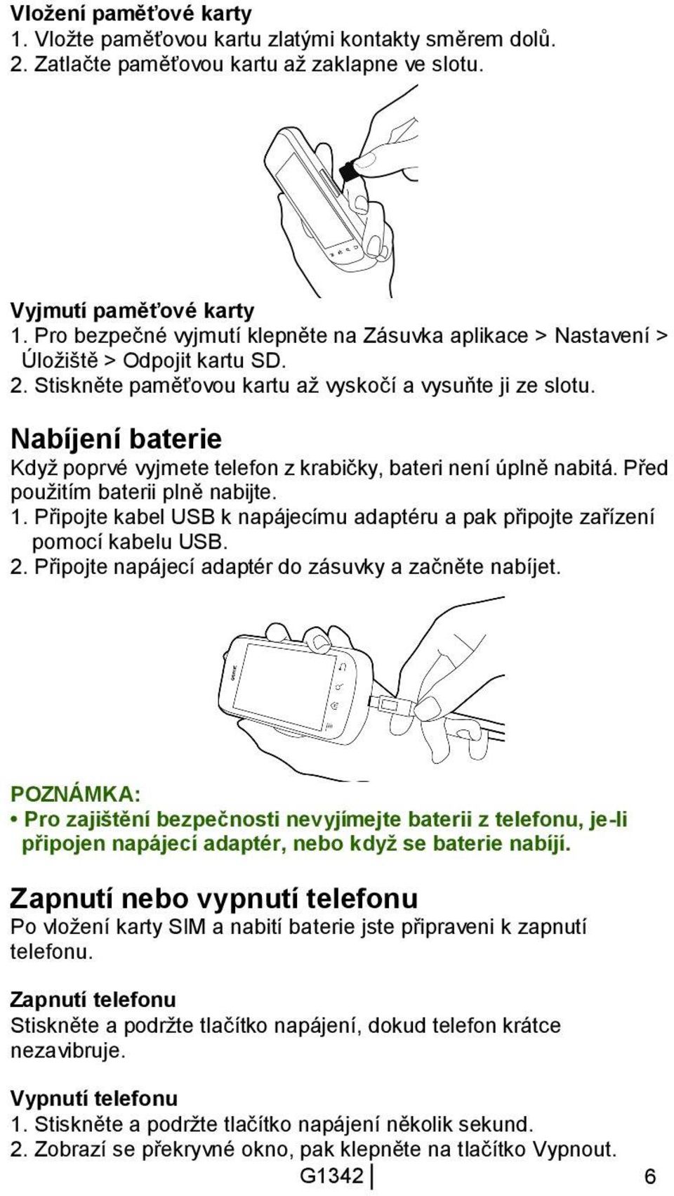 Nabíjení baterie Když poprvé vyjmete telefon z krabičky, bateri není úplně nabitá. Před použitím baterii plně nabijte. 1.