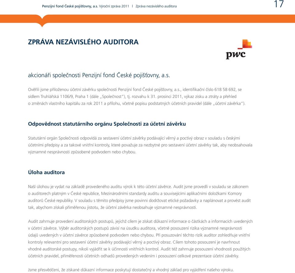 prosinci 2011, výkaz zisku a ztráty a přehled o změnách vlastního kapitálu za rok 2011 a přílohu, včetně popisu podstatných účetních pravidel (dále účetní závěrka ).