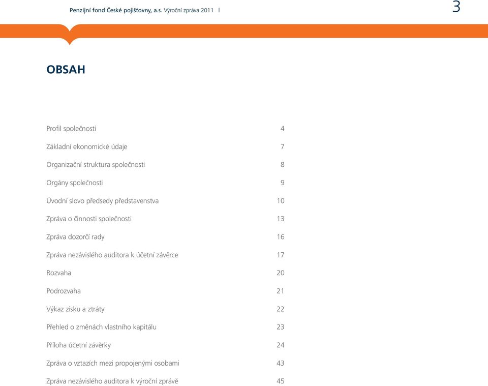 Výroční zpráva 2011 3 OBSAH Profil společnosti 4 Základní ekonomické údaje 7 Organizační struktura společnosti 8 Orgány