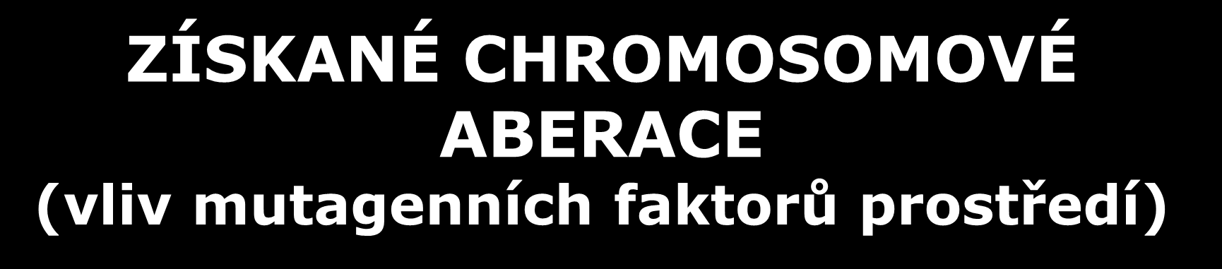 ) nacházíme různé změny v různých buňkách (v každé buňce může být jiná chromosomová aberace nejedná se o mozaiku, ale o náhodné změny, v jedné buňce