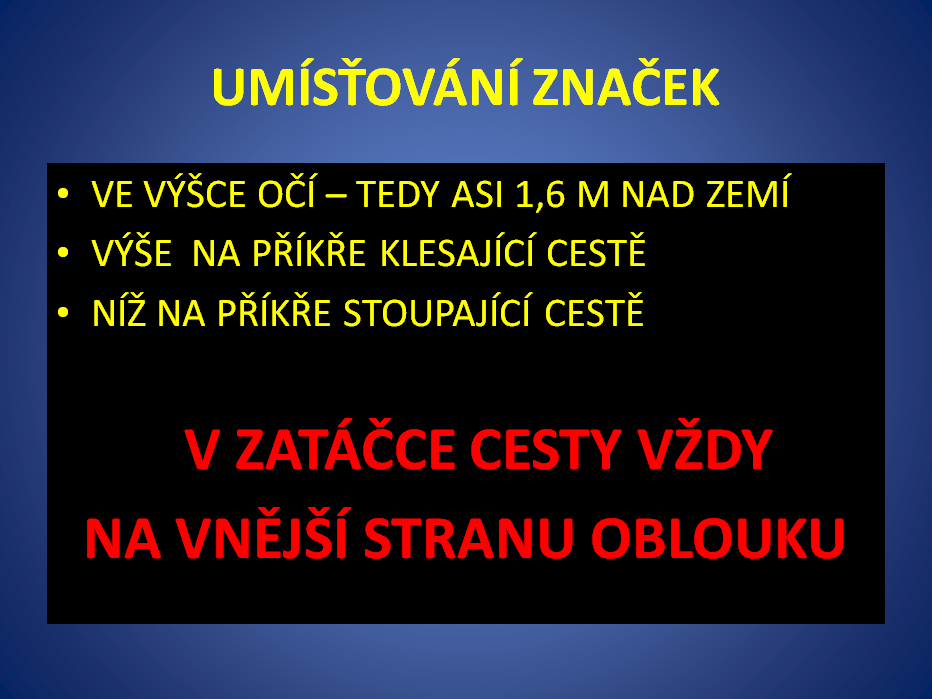 Značky se umísťují ve výšce očí člověka průměrného vzrůstu, tj. upzt asi 1,6m nad zemí a u LZT asi 1,8 m (zohledněna výška sněhové pokrývky).