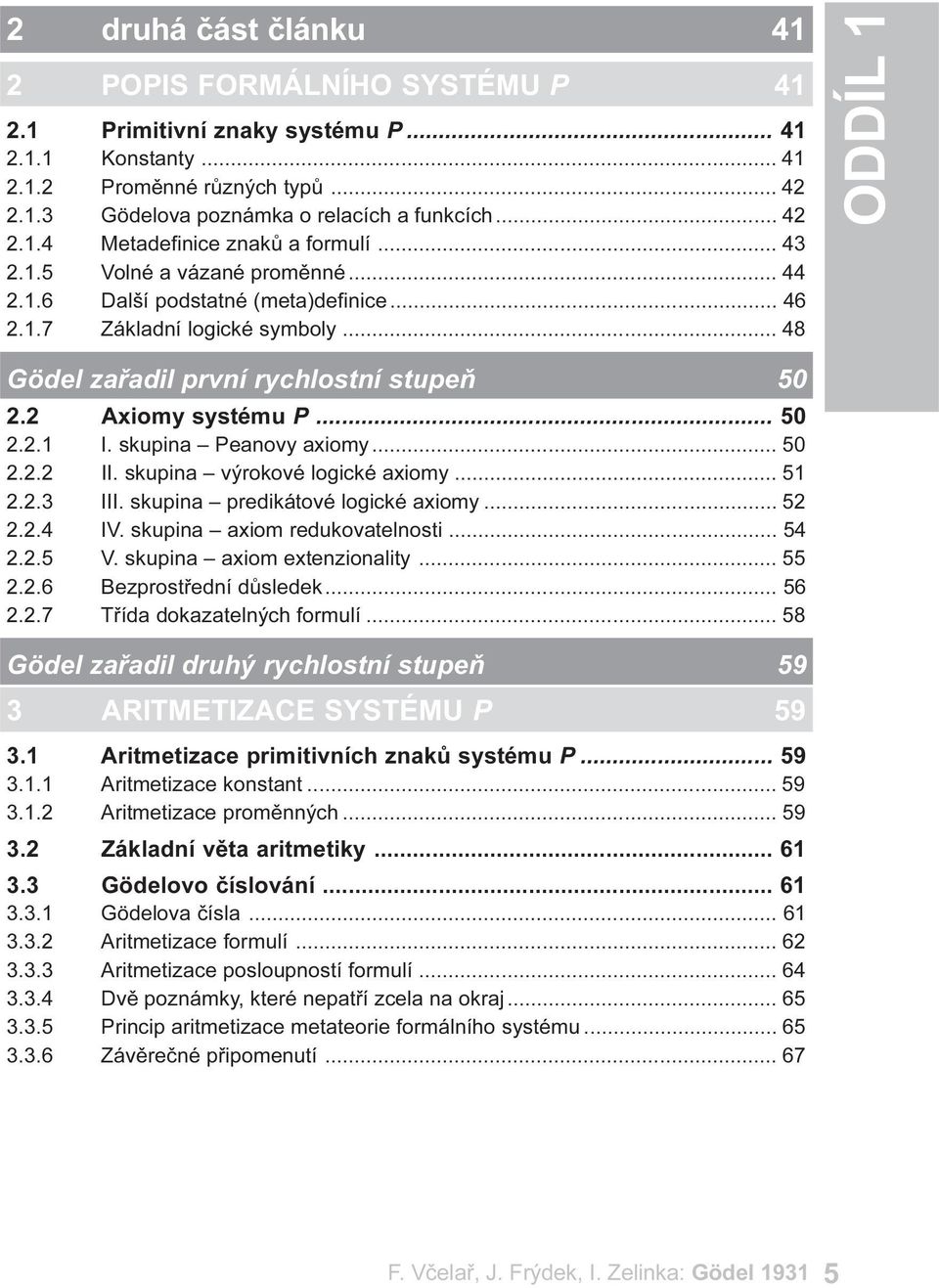 skupina Peanovy axiomy... 50 2.2.2 II. skupina výrokové logické axiomy... 51 2.2.3 III. skupina predikátové logické axiomy... 52 2.2.4 IV. skupina axiom redukovatelnosti... 54 2.2.5 V.