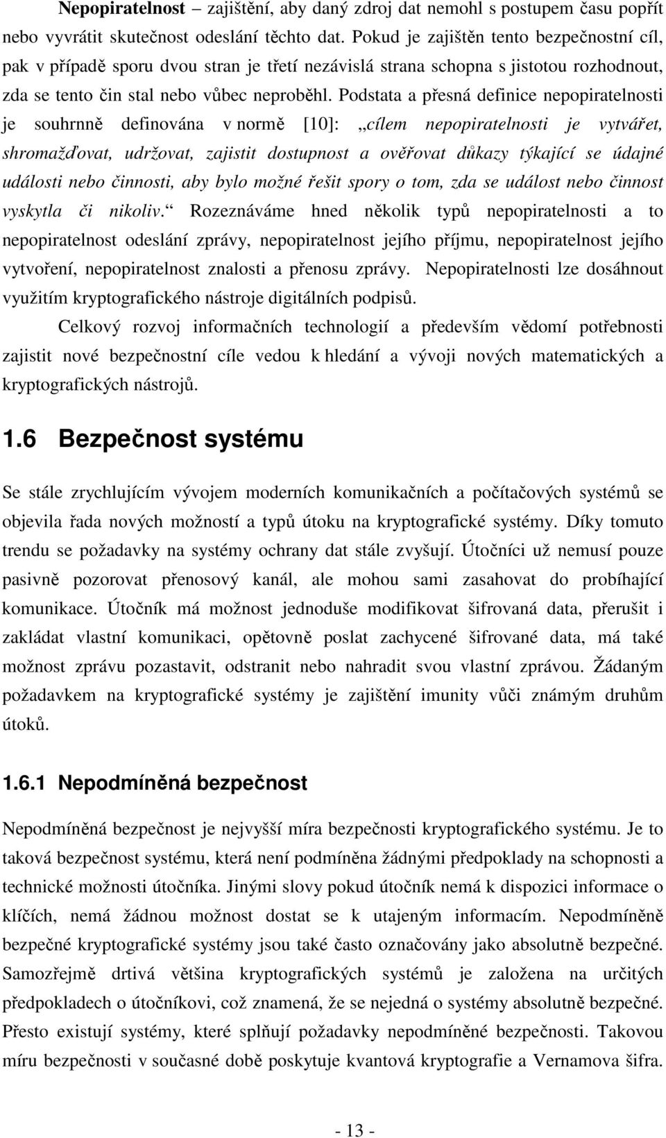 Podstata a přesná definice nepopiratelnosti je souhrnně definována v normě [10]: cílem nepopiratelnosti je vytvářet, shromažďovat, udržovat, zajistit dostupnost a ověřovat důkazy týkající se údajné