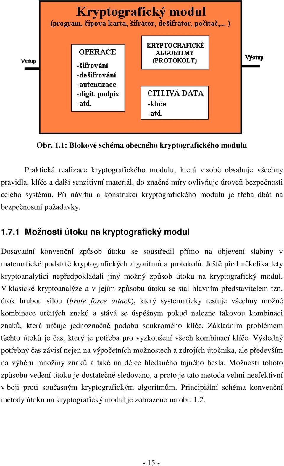 úroveň bezpečnosti celého systému. Při návrhu a konstrukci kryptografického modulu je třeba dbát na bezpečnostní požadavky. 1.7.