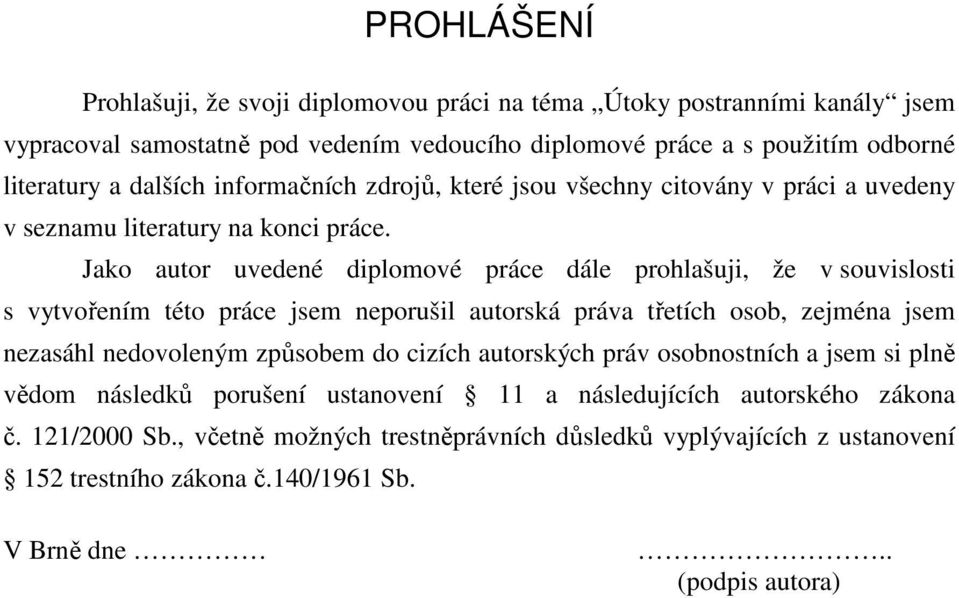 Jako autor uvedené diplomové práce dále prohlašuji, že v souvislosti s vytvořením této práce jsem neporušil autorská práva třetích osob, zejména jsem nezasáhl nedovoleným způsobem do