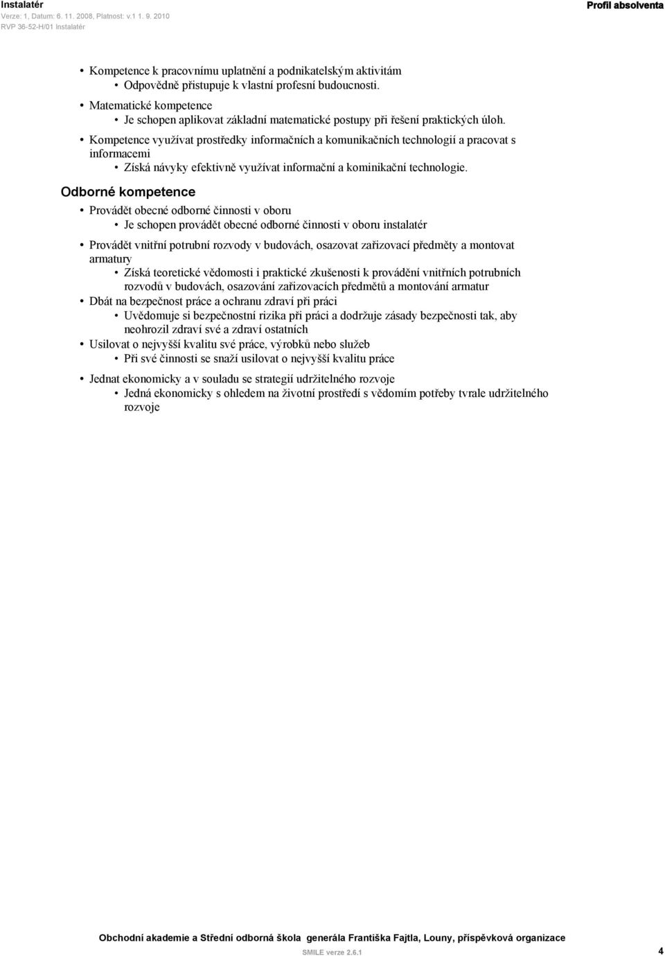 Kompetence využívat prostředky informačních a komunikačních technologií a pracovat s informacemi Získá návyky efektivně využívat informační a kominikační technologie.